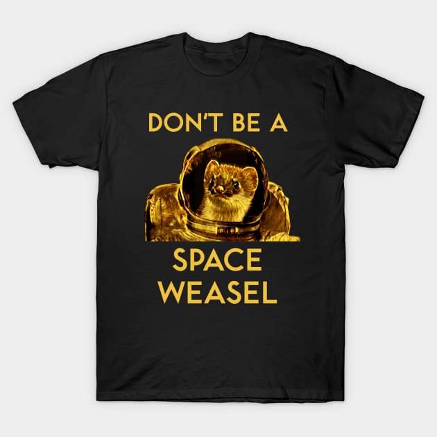 Don't Be a Space Weasel T-Shirt by kenrobin